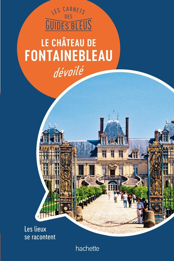 Les carnets du guide bleu ; Fontainebleau dévoilé